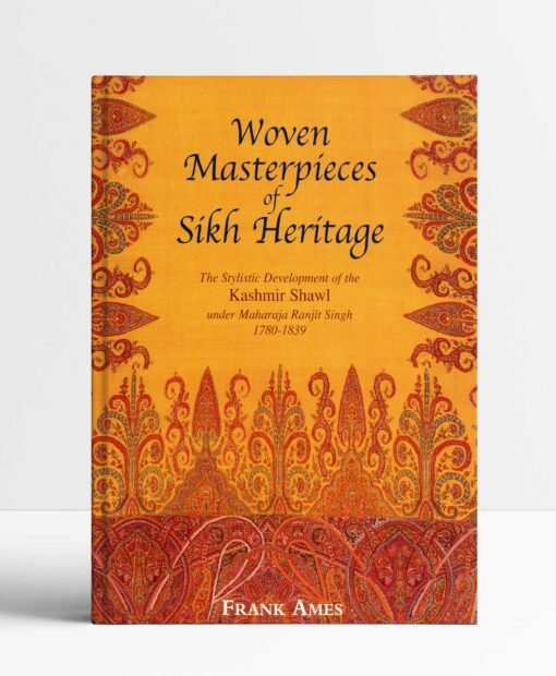 Woven Masterpieces of Sikh Heritage: The Stylistic Development of the Kashmir Shawl Under Maharaja Ranjit Singh (1780-1839)
