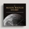 A Moon Watch Story: The Extraordinary Destiny of the Omega Speedmaster