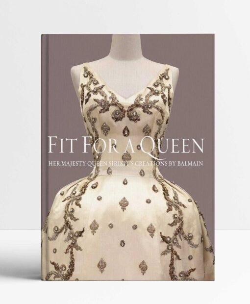 Fit for a Queen: Her Majesty Queen Sirikit s Creations by Balmain