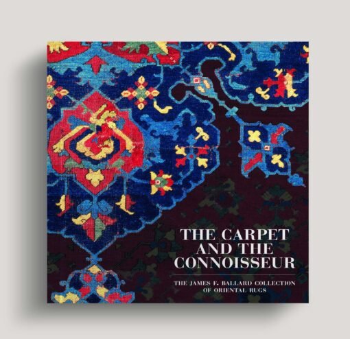 The Carpet and the Connoisseur: The James F. Ballard Collection of Oriental Rugs