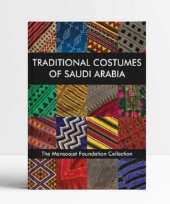 Traditional Costumes of Saudi Arabia: The Mansoojat Foundation Collection