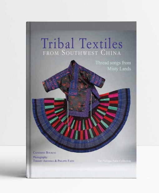 Tribal Textiles of Southwest China: Thread Songs from Misty Land; The Philippe Fatin Collection